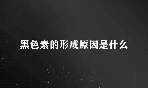 黑色素的形成原因是什么