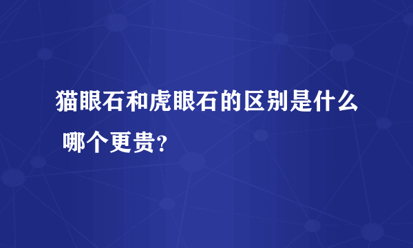 猫眼石和虎眼石的区别是什么 哪个更贵？