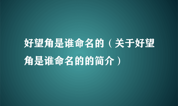 好望角是谁命名的（关于好望角是谁命名的的简介）