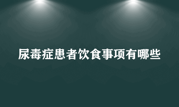 尿毒症患者饮食事项有哪些