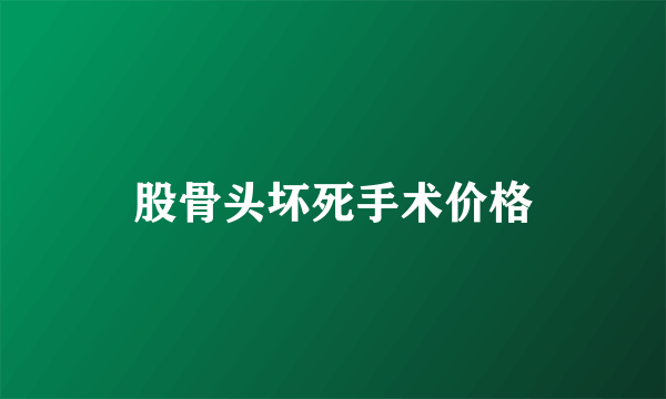 股骨头坏死手术价格