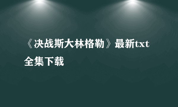 《决战斯大林格勒》最新txt全集下载