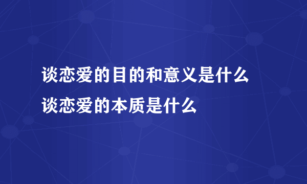 谈恋爱的目的和意义是什么 谈恋爱的本质是什么