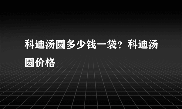 科迪汤圆多少钱一袋？科迪汤圆价格