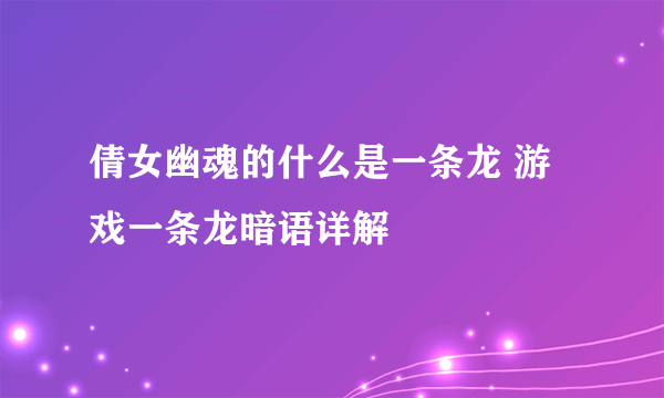 倩女幽魂的什么是一条龙 游戏一条龙暗语详解