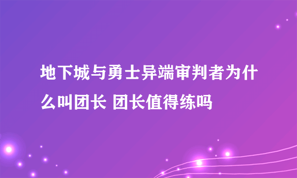 地下城与勇士异端审判者为什么叫团长 团长值得练吗