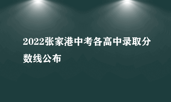 2022张家港中考各高中录取分数线公布