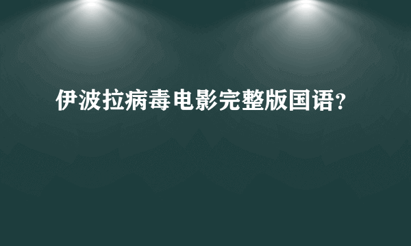 伊波拉病毒电影完整版国语？