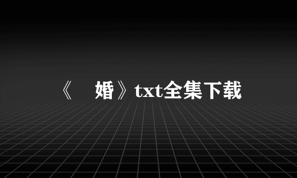 《囄婚》txt全集下载