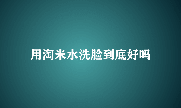 用淘米水洗脸到底好吗