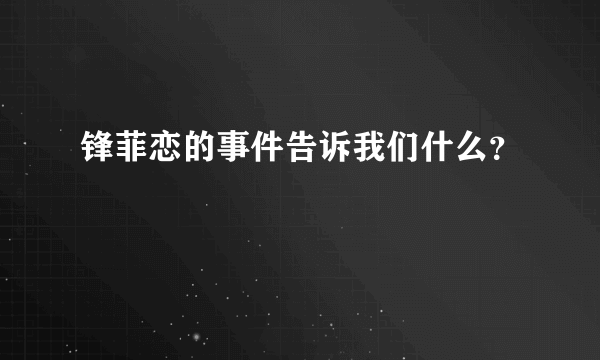 锋菲恋的事件告诉我们什么？