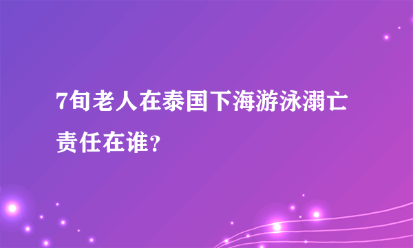 7旬老人在泰国下海游泳溺亡责任在谁？