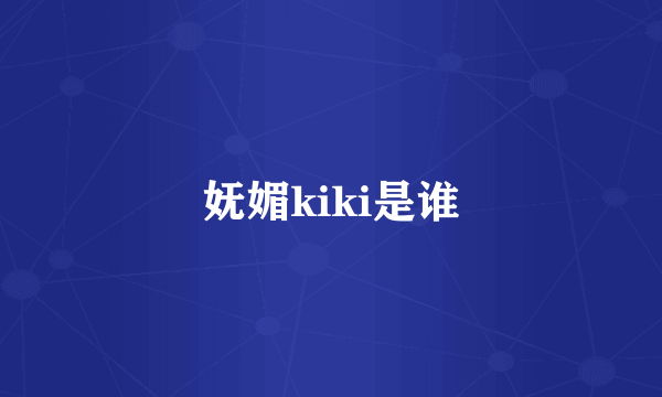 妩媚kiki是谁