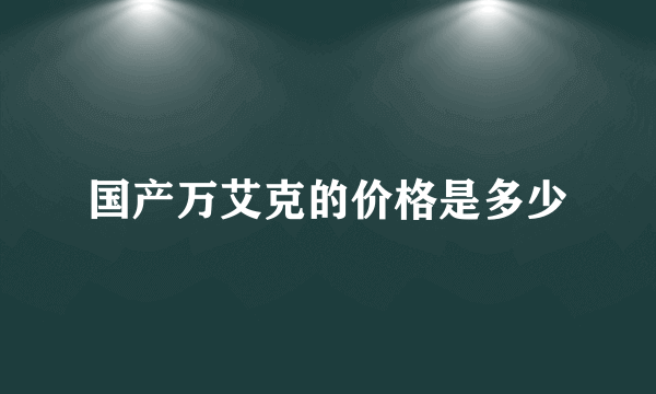 国产万艾克的价格是多少