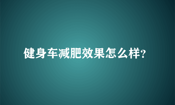 健身车减肥效果怎么样？