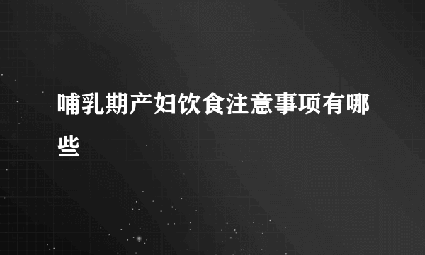 哺乳期产妇饮食注意事项有哪些