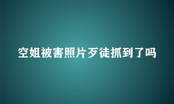 空姐被害照片歹徒抓到了吗