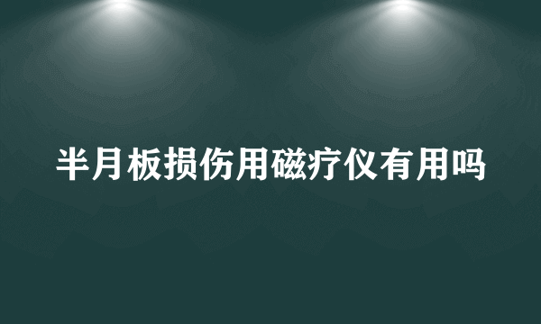 半月板损伤用磁疗仪有用吗