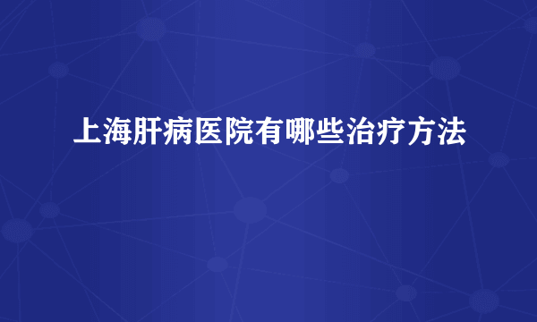 上海肝病医院有哪些治疗方法