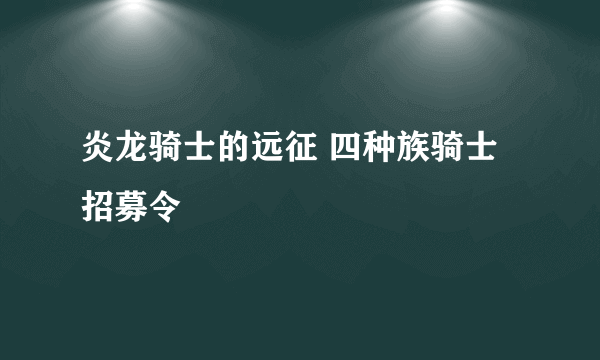 炎龙骑士的远征 四种族骑士招募令