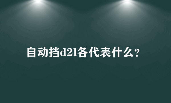 自动挡d2l各代表什么？