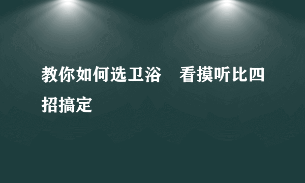 教你如何选卫浴 看摸听比四招搞定