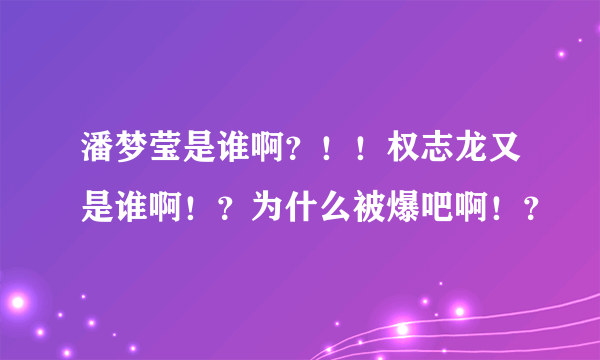 潘梦莹是谁啊？！！权志龙又是谁啊！？为什么被爆吧啊！？