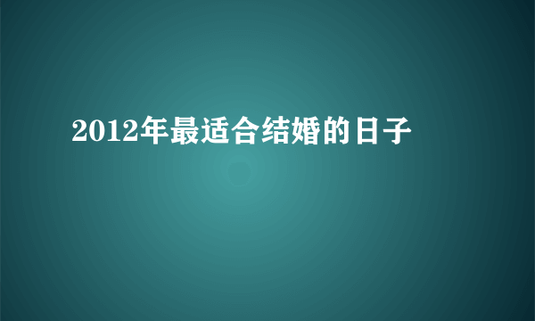 2012年最适合结婚的日子