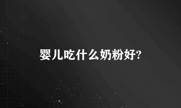 婴儿吃什么奶粉好?