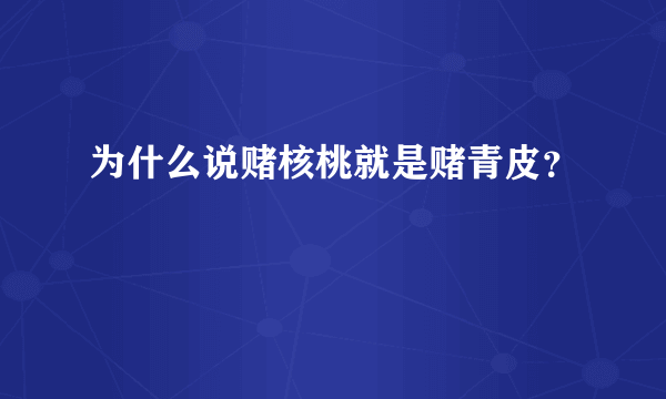 为什么说赌核桃就是赌青皮？