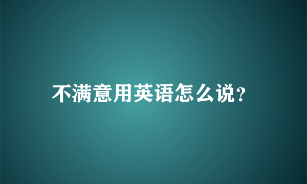 不满意用英语怎么说？