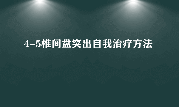 4-5椎间盘突出自我治疗方法