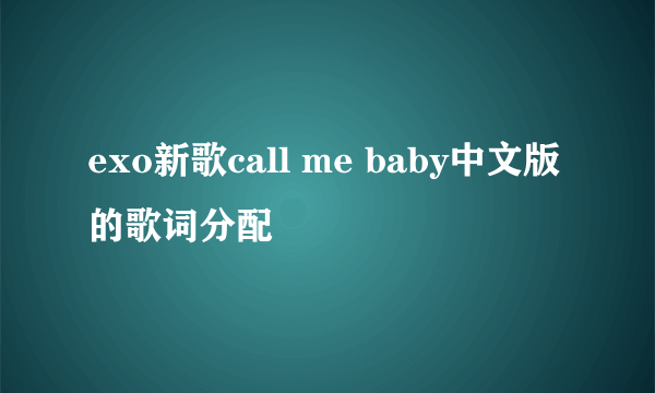 exo新歌call me baby中文版的歌词分配