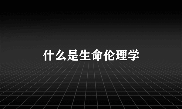 什么是生命伦理学