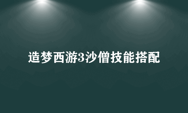 造梦西游3沙僧技能搭配