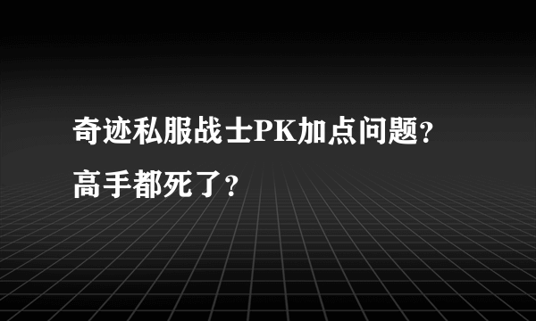 奇迹私服战士PK加点问题？高手都死了？