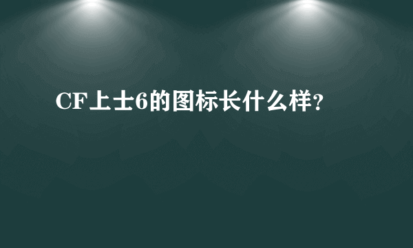 CF上士6的图标长什么样？