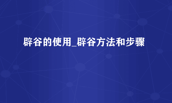 辟谷的使用_辟谷方法和步骤