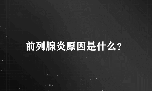 前列腺炎原因是什么？