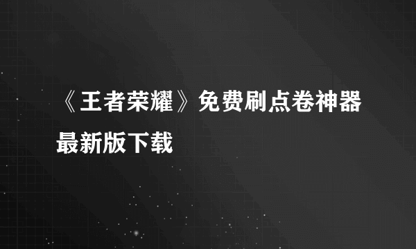 《王者荣耀》免费刷点卷神器最新版下载