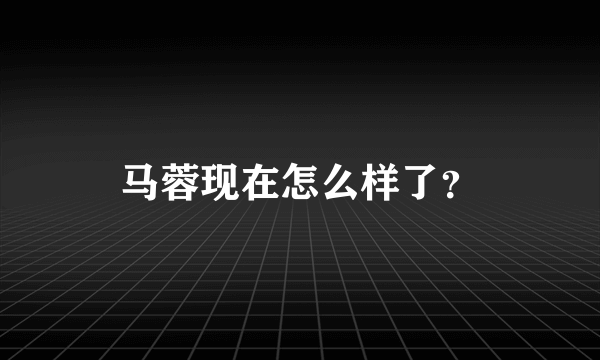 马蓉现在怎么样了？