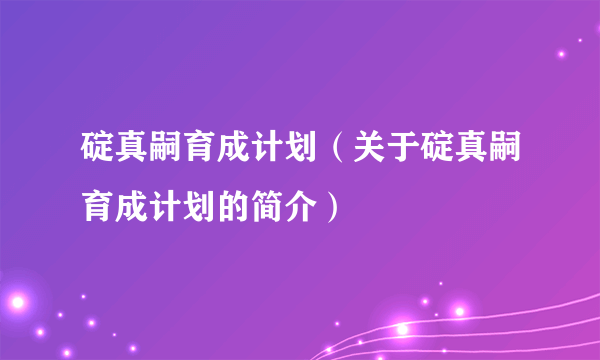 碇真嗣育成计划（关于碇真嗣育成计划的简介）