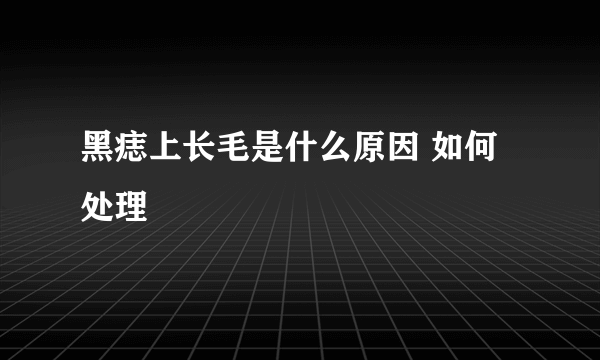 黑痣上长毛是什么原因 如何处理