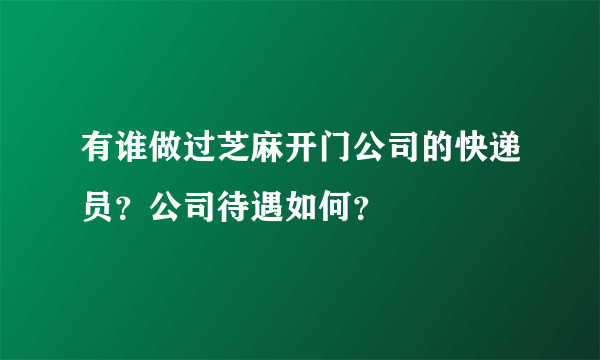 有谁做过芝麻开门公司的快递员？公司待遇如何？