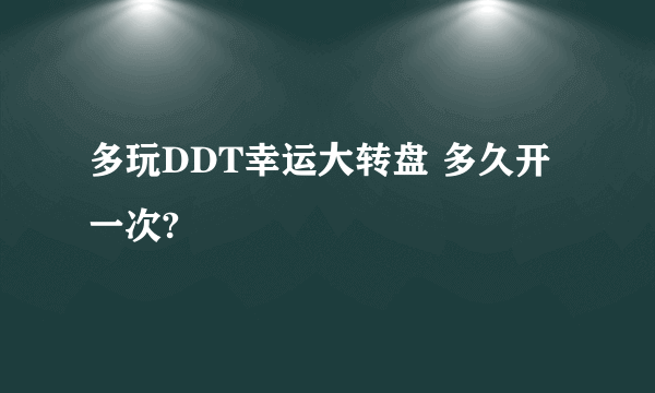 多玩DDT幸运大转盘 多久开一次?