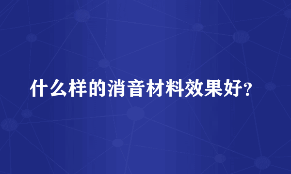 什么样的消音材料效果好？