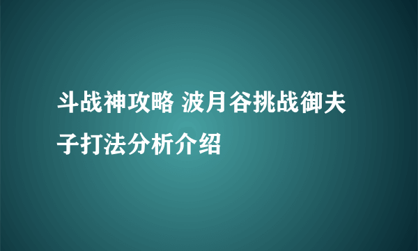 斗战神攻略 波月谷挑战御夫子打法分析介绍