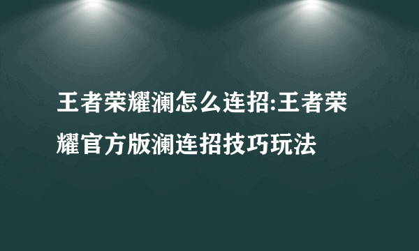 王者荣耀澜怎么连招:王者荣耀官方版澜连招技巧玩法