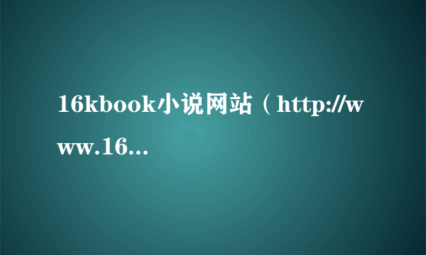 16kbook小说网站（http://www.16kbook.org/）现在的手机网址是什么？？？