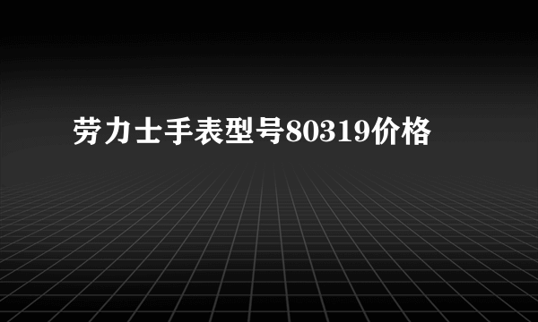 劳力士手表型号80319价格